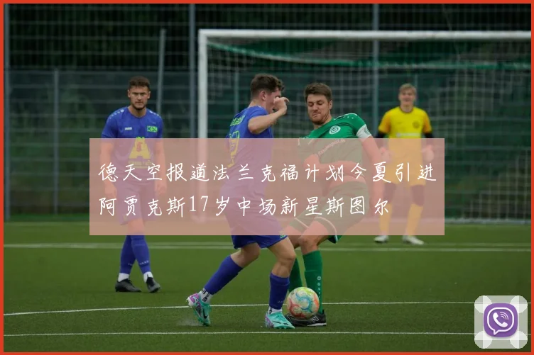德天空报道法兰克福计划今夏引进阿贾克斯17岁中场新星斯图尔