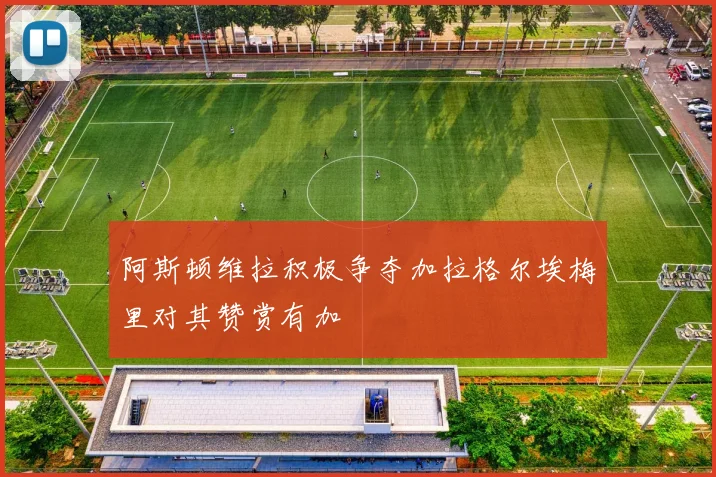 阿斯顿维拉积极争夺加拉格尔埃梅里对其赞赏有加